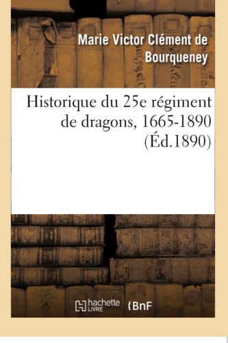 Stock image for Historique Du 25e Rgiment de Dragons, 1665-1890 (French Edition) for sale by Lucky's Textbooks