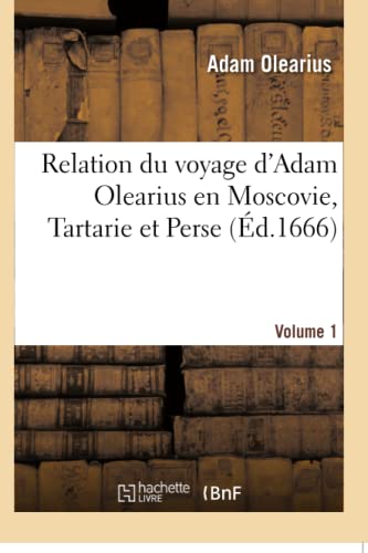 9782019166946: Relation du voyage d'Adam Olearius en Moscovie, Tartarie et Perse. Volume 1