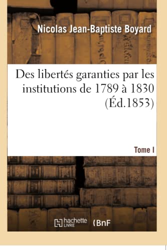 Imagen de archivo de Des liberts garanties par les institutions de 1789 1830 Tome I dans leur rapport avec la Constitution de 1852 a la venta por PBShop.store US