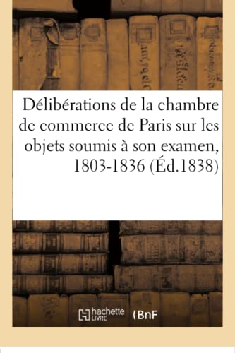 Stock image for Analyse Succincte Des Dlibrations de la Chambre de Commerce de Paris: Sur Les Principaux Objets Soumis  Son Examen, 1803-1836 (French Edition) for sale by Lucky's Textbooks