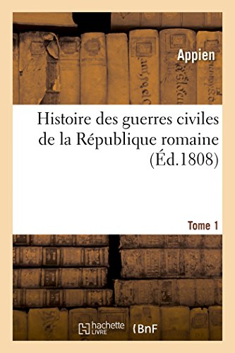 Beispielbild fr Histoire Des Guerres Civiles de la Rpublique Romaine. Tome 1 (French Edition) zum Verkauf von Lucky's Textbooks