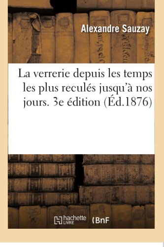 Stock image for La Verrerie Depuis Les Temps Les Plus Reculs Jusqu' Nos Jours. 3e dition (French Edition) for sale by Lucky's Textbooks