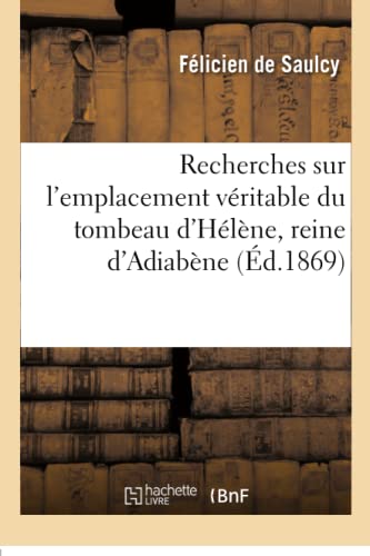 Stock image for Recherches Sur l'Emplacement Vritable Du Tombeau d'Hlne, Reine d'Adiabne (French Edition) for sale by Lucky's Textbooks
