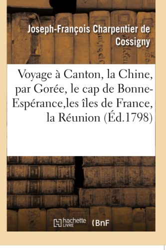 Stock image for Voyage  Canton,  La Chine, Par Gore, Le Cap de Bonne-Esprance, Les les de France Et La Runion: Suivi d'Observations Sur Le Voyage  La Chine de . Et Du Citoyen Van-Braam (French Edition) for sale by Lucky's Textbooks