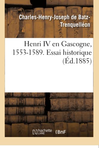 Beispielbild fr Henri IV En Gascogne, 1553-1589. Essai Historique (French Edition) zum Verkauf von Lucky's Textbooks