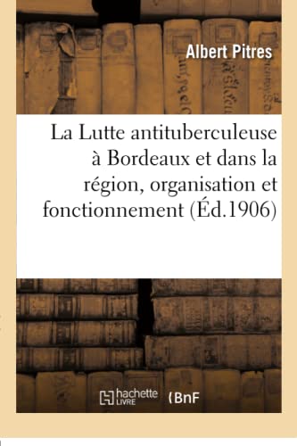 Stock image for La Lutte Antituberculeuse  Bordeaux Et Dans La Rgion, Organisation Et Fonctionnement (French Edition) for sale by Lucky's Textbooks