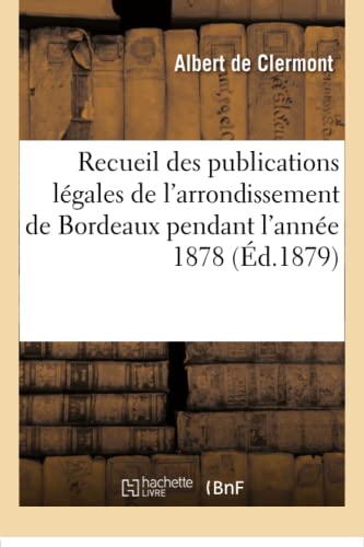 Stock image for Recueil Des Publications Lgales de l'Arrondissement de Bordeaux Pendant l'Anne 1878 (French Edition) for sale by Lucky's Textbooks