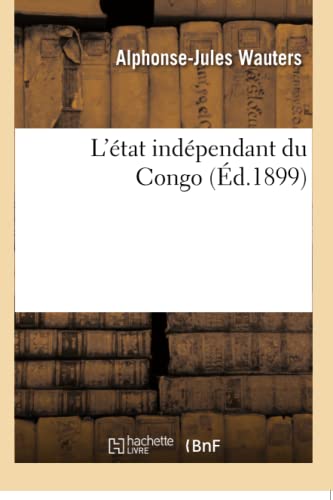 Stock image for L'tat indpendant du Congo: Historique, Gographie Physique, Ethnographie, Situation conomique, Organisation Politique for sale by medimops