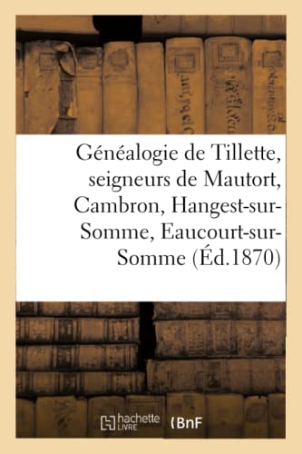 Beispielbild fr Gnalogie de Tillette, Seigneurs de Mautort, Cambron, Hangest-Sur-Somme, Eaucourt-Sur-Somme: Comtes Et Barons de Mautort, Comtes de Clermont-Tonnerre, Seigneurs de Belleville (French Edition) zum Verkauf von Lucky's Textbooks