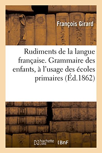 Stock image for Rudiments de la Langue Franaise. Grammaire Des Enfants,  l'Usage Des coles Primaires (French Edition) for sale by Lucky's Textbooks