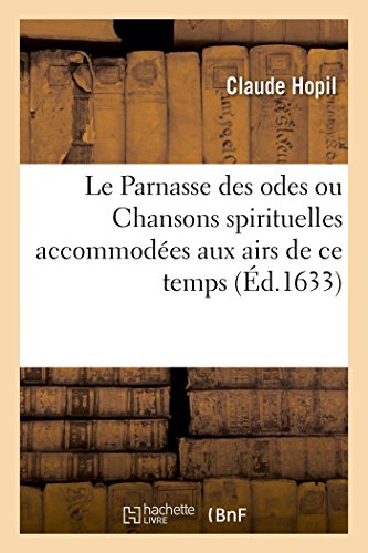 9782019186630: Le Parnasse des odes ou Chansons spirituelles accommodes aux airs de ce temps: Pour La Rcration Et Contentement Des mes Dvotes Et Vertueuses