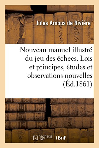 Stock image for Nouveau Manuel Illustr Du Jeu Des checs. Lois Et Principes, tudes Et Observations Nouvelles (French Edition) for sale by Lucky's Textbooks