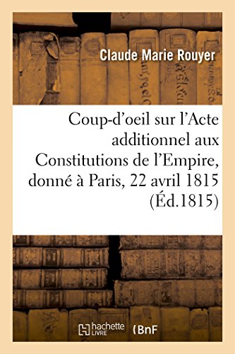 Beispielbild fr Coup-d'Oeil Sur l'Acte Additionnel Aux Constitutions de l'Empire, Donn  Paris, Le 22 Avril 1815: Prcd d'Un Avertissement Et d'Une Lettre Du 5 . Montesquiou, Blacas d'Aulps (French Edition) zum Verkauf von Lucky's Textbooks