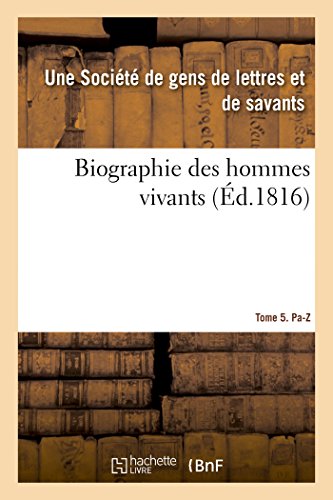 Beispielbild fr Biographie Des Hommes Vivants Ou Histoire Par Ordre Alphabtique de la Vie Publique: de Tous Les Hommes Qui Se Sont Fait Remarquer Par Leurs Actions Ou Leurs crits. Tome 5. Pa-Z (French Edition) zum Verkauf von Lucky's Textbooks