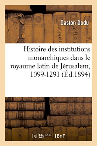 9782019201128: Histoire des institutions monarchiques dans le royaume latin de Jrusalem, 1099-1291