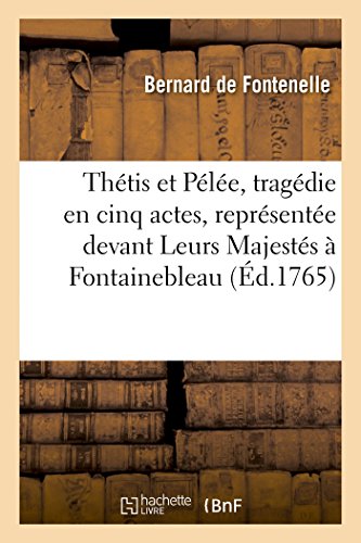 Beispielbild fr Thtis Et Ple, Tragdie En Cinq Actes, Reprsente Devant Leurs Majests  Fontainebleau: Le 10 Octobre 1765 (French Edition) zum Verkauf von Lucky's Textbooks