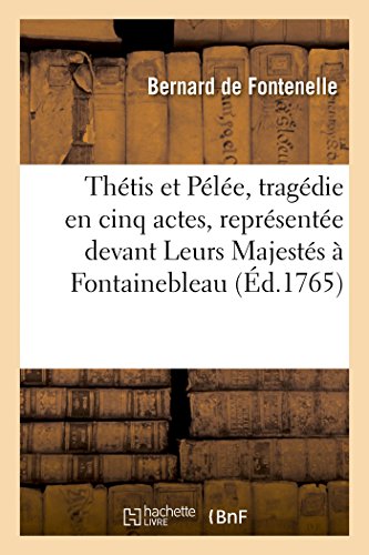 Stock image for Thtis Et Ple, Tragdie En Cinq Actes, Reprsente Devant Leurs Majests  Fontainebleau: Le 10 Octobre 1765 (French Edition) for sale by Lucky's Textbooks