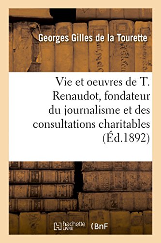 Imagen de archivo de La Vie Et Les Oeuvres de Thophraste Renaudot, Fondateur Du Journalisme: Et Des Consultations Charitables (French Edition) a la venta por Lucky's Textbooks