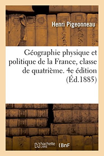 Stock image for Gographie Physique Et Politique de la France, Classe de Quatrime. 4e dition (French Edition) for sale by Lucky's Textbooks