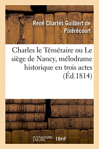 Beispielbild fr Charles Le Tmraire Ou Le Sige de Nancy, Mlodrame Historique En Trois Actes: En Prose Et  Grand Spectacle (French Edition) zum Verkauf von Lucky's Textbooks