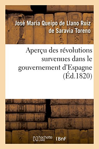 Stock image for Aperu Des Rvolutions Survenues Dans Le Gouvernement d'Espagne: Depuis l'Insurrection En 1808 Jusqu' La Dissolution Des Corts Ordinaires En 1814 (French Edition) for sale by Lucky's Textbooks