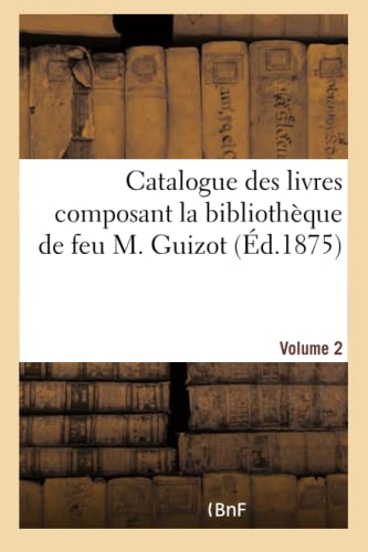 Stock image for Catalogue Des Livres Composant La Bibliothque de Feu M. Guizot. Volume 2 (French Edition) for sale by Lucky's Textbooks