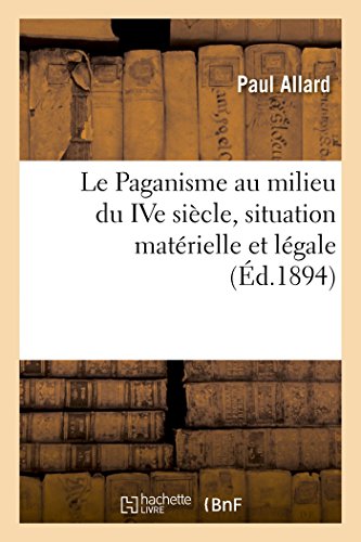 Stock image for Le Paganisme Au Milieu Du Ive Sicle, Situation Matrielle Et Lgale: Extrait de la Revue Des Questions Historiques, 1er Octobre 1894 (French Edition) for sale by Lucky's Textbooks