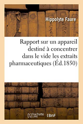 Imagen de archivo de Rapport Sur Un Appareil Destin  Concentrer Dans Le Vide Les Extraits Pharmaceutiques: Socit d'Agriculture, Commerce, Sciences Et Arts Du . Sance Du 29 Aot 1850 (French Edition) a la venta por Lucky's Textbooks