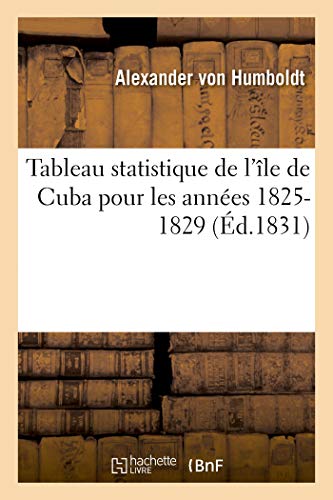 9782019225940: Tableau statistique de l'le de Cuba pour les annes 1825-1829: Supplment Faisant Suite  l'Essai Politique Sur l'le de Cuba (Histoire)