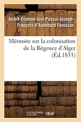 Imagen de archivo de Mmoire Sur La Colonisation de la Rgence d'Alger, Principes Qui Doivent Servir de Rgles: Pour Cette Colonisation, Systme de Dfense  Adopter Pour Garantir La Colonie (French Edition) a la venta por Lucky's Textbooks