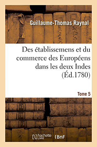 Stock image for Histoire philosophique et politique des tablissemens et du commerce des Europens dans les deux Indes Tome 5 for sale by PBShop.store US