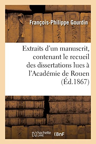 Extraits d'un manuscrit, contenant le recueil des dissertations lues à l'Académie de Rouen - GOURDIN-F-P