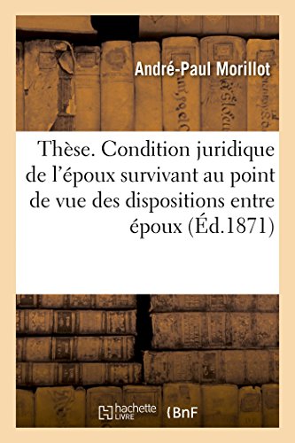 Imagen de archivo de Thse Condition juridique de l'poux survivant au point de vue des dispositions entre poux et de la succession ab intestat Facult de droit de Paris Sciences sociales a la venta por PBShop.store US