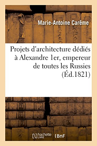 Imagen de archivo de Projets d'Architecture Ddis  Alexandre 1er, Empereur de Toutes Les Russies (French Edition) a la venta por Books Unplugged