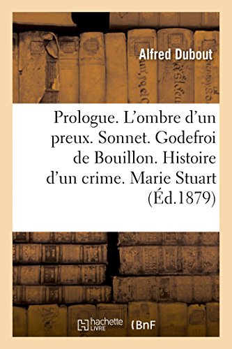 Stock image for Quelques Vers. Prologue. l'Ombre d'Un Preux. Sonnet. Godefroi de Bouillon. Histoire d'Un Crime: Marie Stuart (French Edition) for sale by Lucky's Textbooks