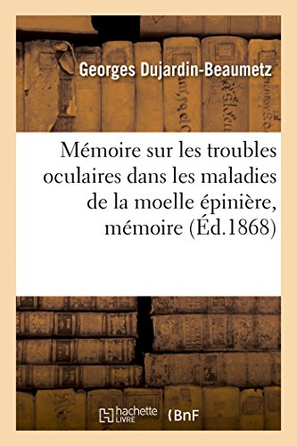 Imagen de archivo de Mmoire Sur Les Troubles Oculaires Dans Les Maladies de la Moelle pinire, Mmoire: Socit Mdicale d'Observation, Sance Du 23 Novembre 1867 (French Edition) a la venta por Book Deals