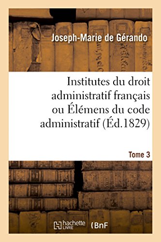 Stock image for Institutes du droit administratif franais ou lmens du code administratif Tome 3 for sale by PBShop.store US