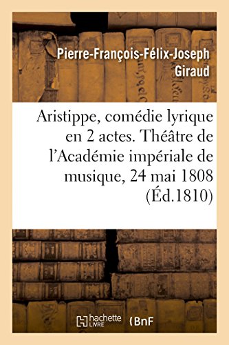 Stock image for Aristippe, Comdie Lyrique En 2 Actes. Thtre de l'Acadmie Impriale de Musique, Le 24 Mai 1808 (French Edition) for sale by Lucky's Textbooks