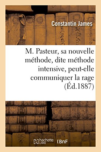 Imagen de archivo de M. Pasteur, Sa Nouvelle Mthode, Dite Mthode Intensive, Peut-Elle Communiquer La Rage: Rponse  Cette Question (French Edition) a la venta por Lucky's Textbooks