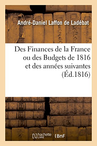 Stock image for Des Finances de la France Ou Des Budgets de 1816 Et Des Annes Suivantes (French Edition) for sale by Lucky's Textbooks