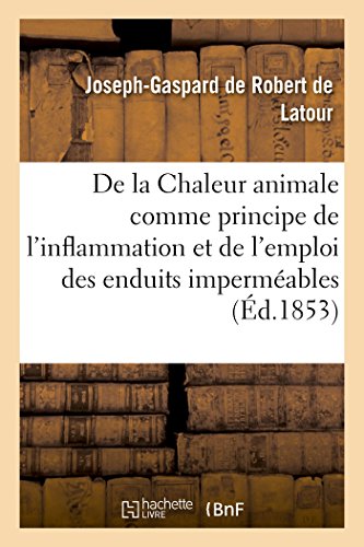 Stock image for de la Chaleur Animale Comme Principe de l'Inflammation: Et de l'Emploi Des Enduits Impermables Comme Application Du Dogme (French Edition) for sale by Lucky's Textbooks