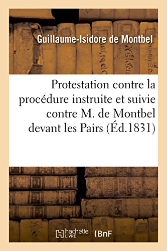 Stock image for Protestation Contre La Procdure Suivie Et Instruite Contre M. de Montbel: Ex-Ministre Du Roi de France, Devant Les Pairs Convoqus En Cour de Justice (French Edition) for sale by Lucky's Textbooks