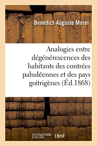 Stock image for Analogies Entre Les Dgnrescences Intellectuelles, Physiques Et Morales Des Habitants: Des Contres Paludennes Et Celles Des Habitants Des Pays Goitrignes (French Edition) for sale by Lucky's Textbooks