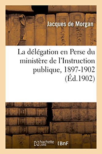 Stock image for La Dlgation En Perse Du Ministre de l'Instruction Publique, 1897-1902 (French Edition) for sale by Lucky's Textbooks