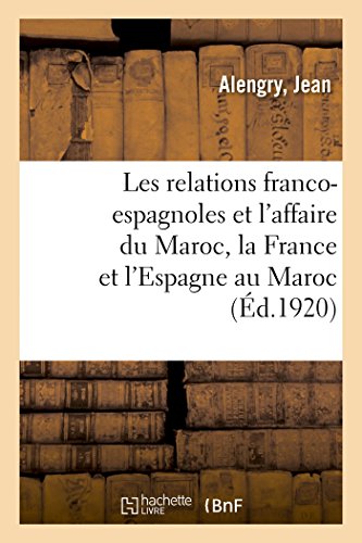 Stock image for Les Relations Franco-Espagnoles Et l'Affaire Du Maroc, La France Et l'Espagne Au Maroc (French Edition) for sale by Lucky's Textbooks