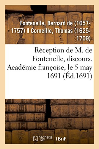 Imagen de archivo de Rception de M. de Fontenelle, Discours. Acadmie Franoise, Le 5 May 1691: Avec Plusieurs Pices de Posie Qui Y Ont t Lues Le Mme Jour (French Edition) a la venta por Lucky's Textbooks