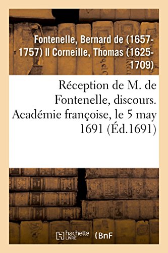 Stock image for Rception de M. de Fontenelle, Discours. Acadmie Franoise, Le 5 May 1691: Avec Plusieurs Pices de Posie Qui Y Ont t Lues Le Mme Jour (French Edition) for sale by Lucky's Textbooks