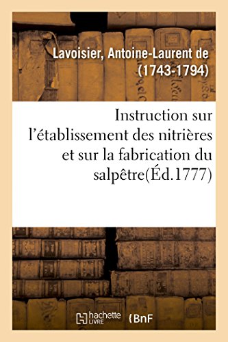 Stock image for Instruction Sur l'tablissement Des Nitrires Et Sur La Fabrication Du Salptre: Publie Par Ordre Du Roi, Par Les Rgisseurs Gnraux Des Poudres Et Salptres (French Edition) for sale by Books Unplugged