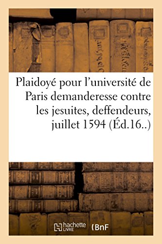 Stock image for Plaidoy Pour l'Universit de Paris Demanderesse, Contre Les Jesuites, Deffendeurs: 12-13 Juillet 1594 (French Edition) for sale by Lucky's Textbooks