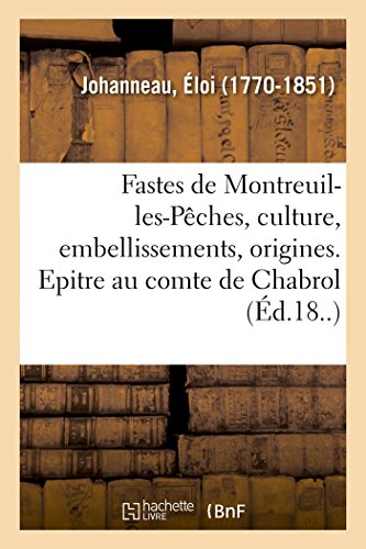 Stock image for Les Fastes de Montreuil-Les-Pches, Sa Culture, Ses Embellissements Et Ses Origines: Epitre  M. Le Comte de Chabrol, Avec Des Notes Historiques Et Archologiques (French Edition) for sale by Book Deals